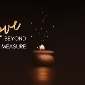This Sunday: LOVE Beyond Measure – 10:30am