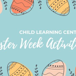 Child Learning Centers – Easter Week Activities