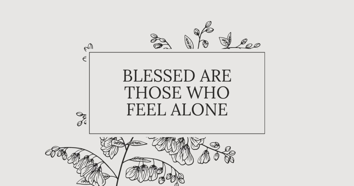 This Sunday: Blessed Are Those Who Feel Alone