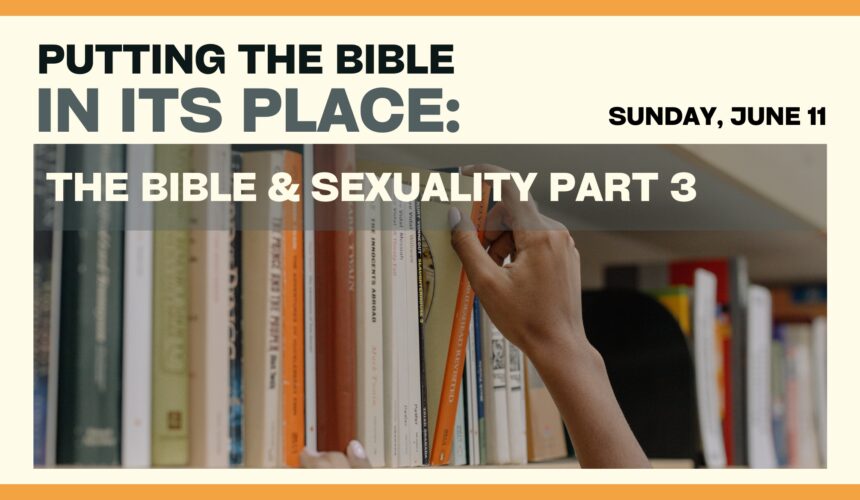 This Sunday: Putting the Bible in its Place: The Bible and Sexuality Part 3