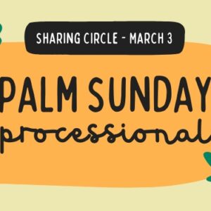 Sharing Circle March 3rd – Palm Sunday Processional