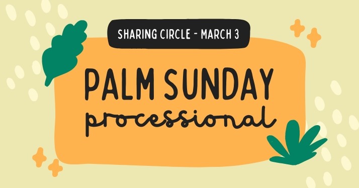 Sharing Circle March 3rd – Palm Sunday Processional