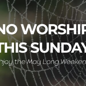 This Sunday: No Worship – May Long Weekend