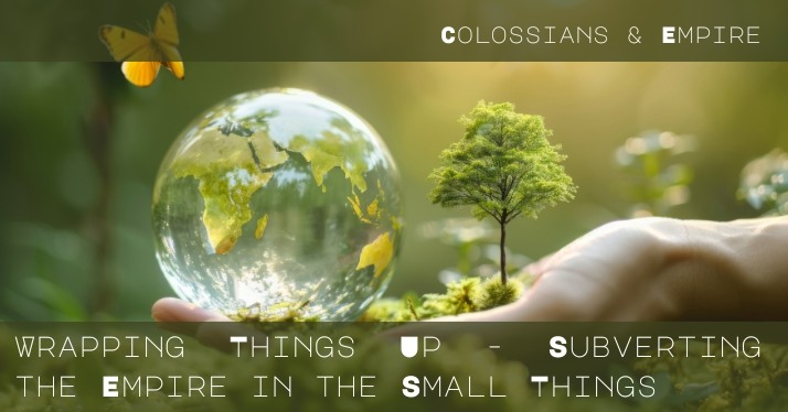 This Sunday: Wrapping Things Up – Subverting the Empire in the Small Things This Sunday: Wrapping Things Up – Subverting the Empire in the Small Things