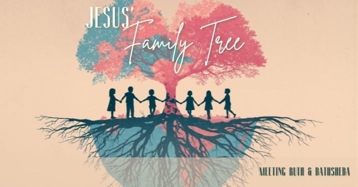 This Sunday: Jesus’ Family Tree – Meeting Ruth & Bathsheba This Sunday: Jesus’ Family Tree – Meeting Ruth & Bathsheba